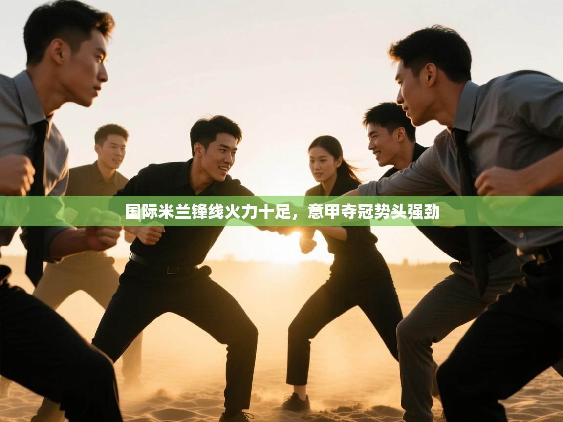 国际米兰锋线火力十足，意甲夺冠势头强劲  第2张